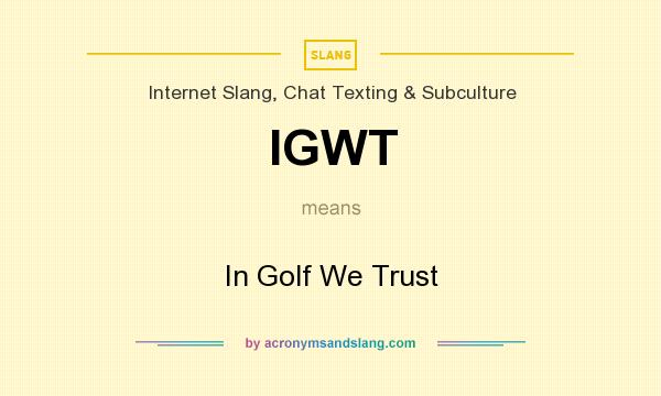 What does IGWT mean? It stands for In Golf We Trust