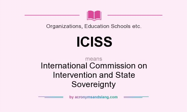 What does ICISS mean? It stands for International Commission on Intervention and State Sovereignty