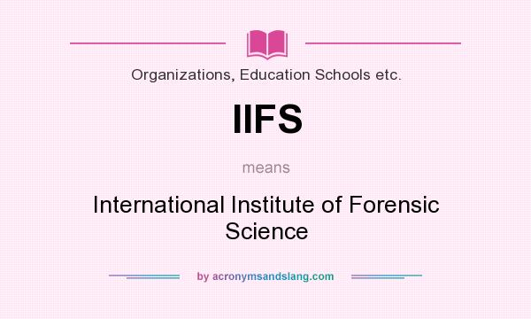 What does IIFS mean? It stands for International Institute of Forensic Science