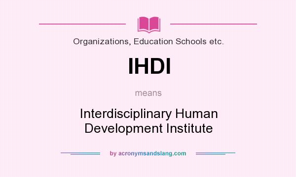 What does IHDI mean? It stands for Interdisciplinary Human Development Institute