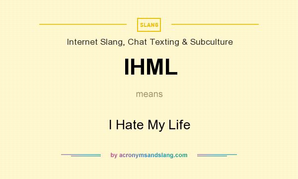 What does IHML mean? It stands for I Hate My Life