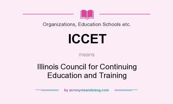 What does ICCET mean? It stands for Illinois Council for Continuing Education and Training