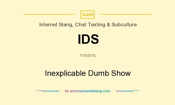 What does IDS mean? It stands for Inexplicable Dumb Show