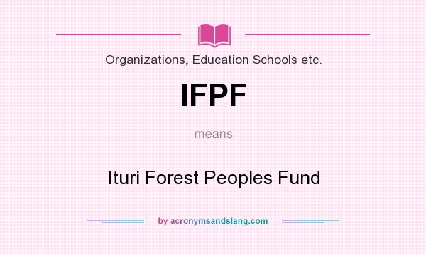 What does IFPF mean? It stands for Ituri Forest Peoples Fund