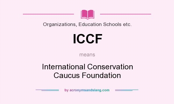 What does ICCF mean? It stands for International Conservation Caucus Foundation