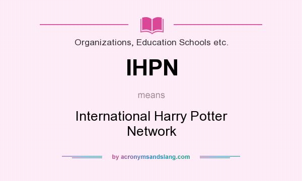 What does IHPN mean? It stands for International Harry Potter Network