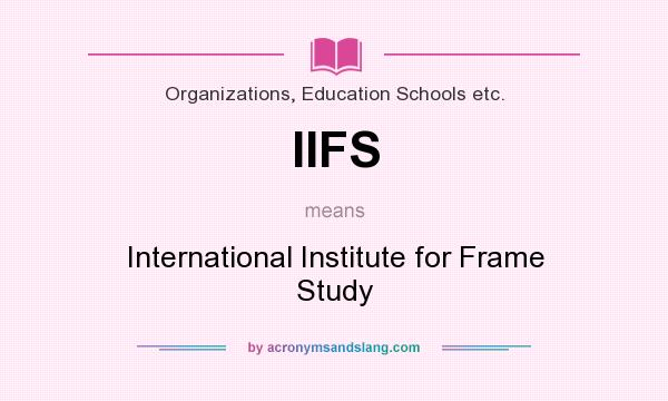 What does IIFS mean? It stands for International Institute for Frame Study