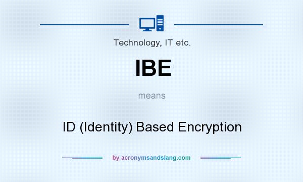 What does IBE mean? It stands for ID (Identity) Based Encryption