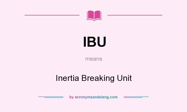 What does IBU mean? It stands for Inertia Breaking Unit