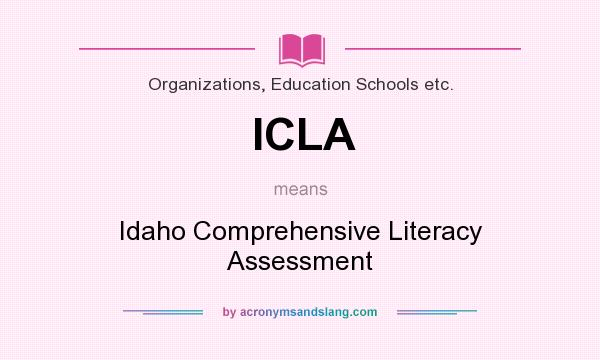 What does ICLA mean? It stands for Idaho Comprehensive Literacy Assessment