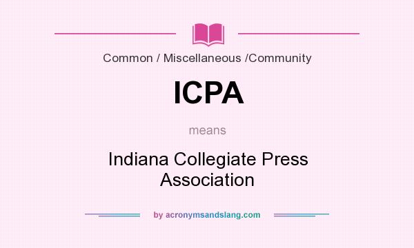 What does ICPA mean? It stands for Indiana Collegiate Press Association