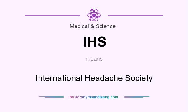 What does IHS mean? It stands for International Headache Society