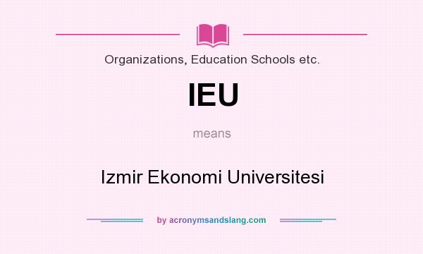 What does IEU mean? It stands for Izmir Ekonomi Universitesi