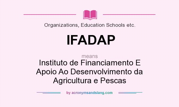 What does IFADAP mean? It stands for Instituto de Financiamento E Apoio Ao Desenvolvimento da Agricultura e Pescas