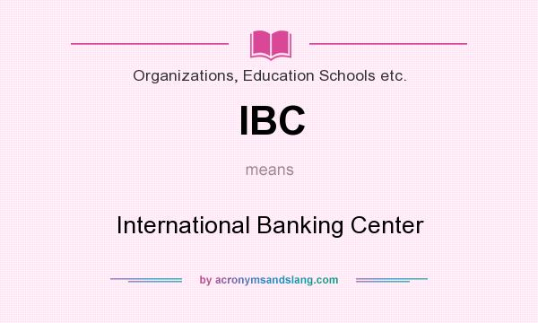 What does IBC mean? It stands for International Banking Center