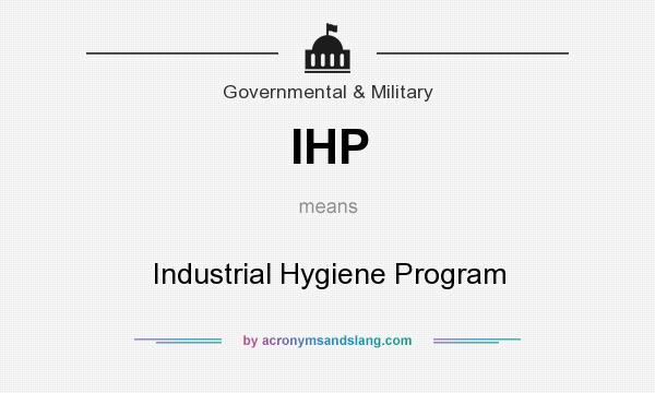 What does IHP mean? It stands for Industrial Hygiene Program