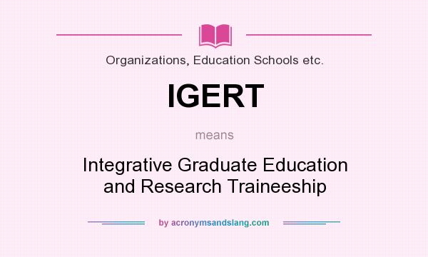What does IGERT mean? It stands for Integrative Graduate Education and Research Traineeship