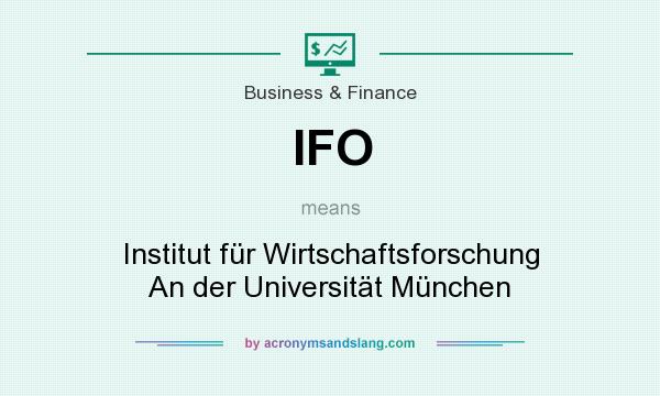 What does IFO mean? It stands for Institut für Wirtschaftsforschung An der Universität München