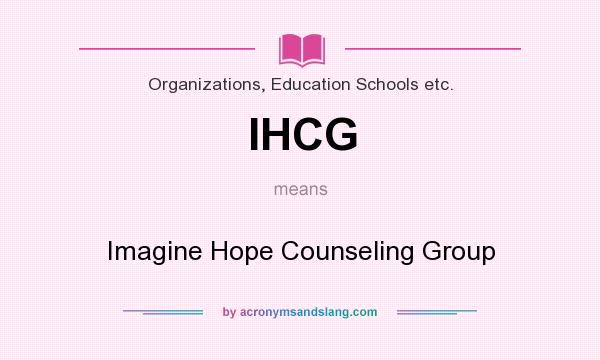 What does IHCG mean? It stands for Imagine Hope Counseling Group