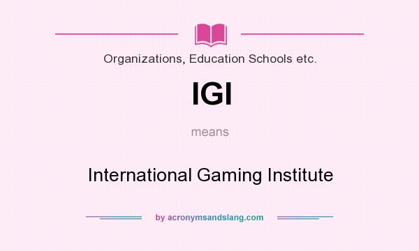 What does IGI mean? It stands for International Gaming Institute