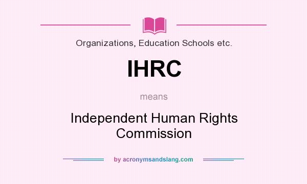 What does IHRC mean? It stands for Independent Human Rights Commission