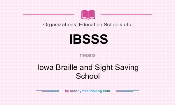 What does IBSSS mean? It stands for Iowa Braille and Sight Saving School