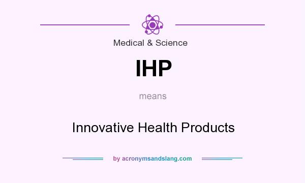 What does IHP mean? It stands for Innovative Health Products