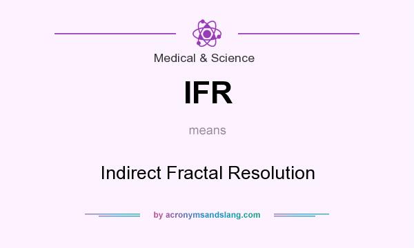 What does IFR mean? It stands for Indirect Fractal Resolution