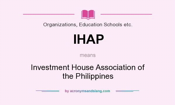 What does IHAP mean? It stands for Investment House Association of the Philippines