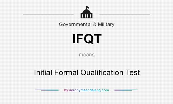 What does IFQT mean? It stands for Initial Formal Qualification Test