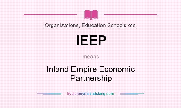 What does IEEP mean? It stands for Inland Empire Economic Partnership