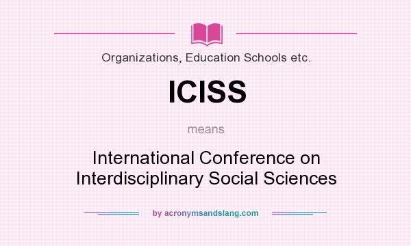 What does ICISS mean? It stands for International Conference on Interdisciplinary Social Sciences