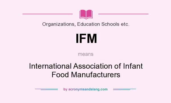 What does IFM mean? It stands for International Association of Infant Food Manufacturers