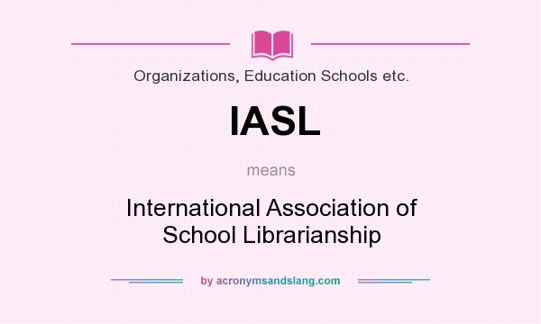 What does IASL mean? It stands for International Association of School Librarianship