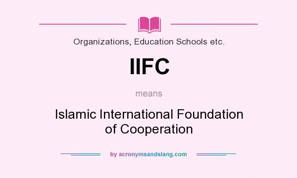 What does IIFC mean? It stands for Islamic International Foundation of Cooperation