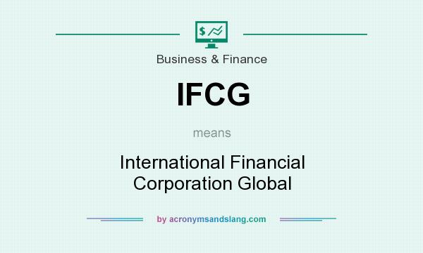 What does IFCG mean? It stands for International Financial Corporation Global