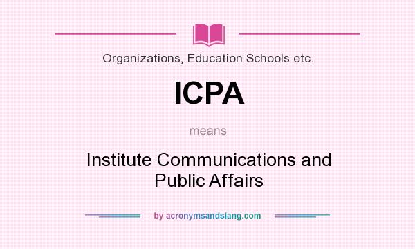 What does ICPA mean? It stands for Institute Communications and Public Affairs