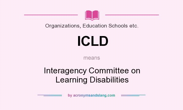 What does ICLD mean? It stands for Interagency Committee on Learning Disabilities