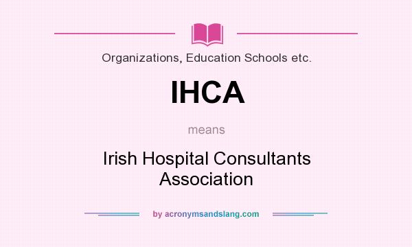What does IHCA mean? It stands for Irish Hospital Consultants Association