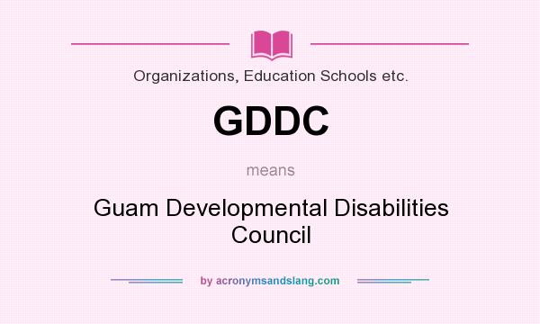 What does GDDC mean? It stands for Guam Developmental Disabilities Council