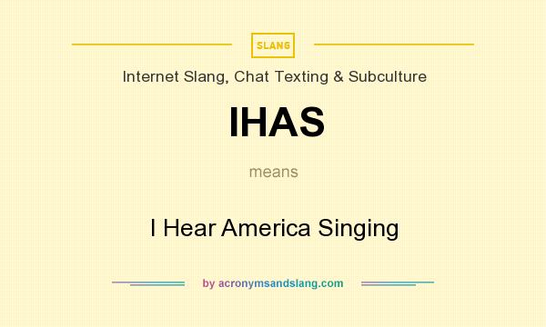What does IHAS mean? It stands for I Hear America Singing