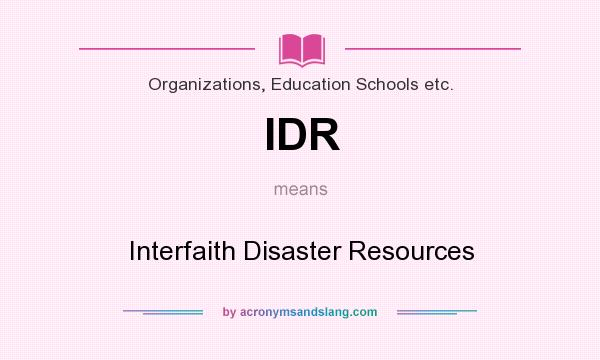 What does IDR mean? It stands for Interfaith Disaster Resources