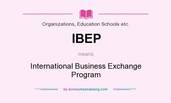 What does IBEP mean? It stands for International Business Exchange Program
