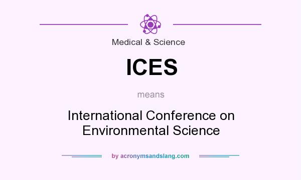 What does ICES mean? It stands for International Conference on Environmental Science