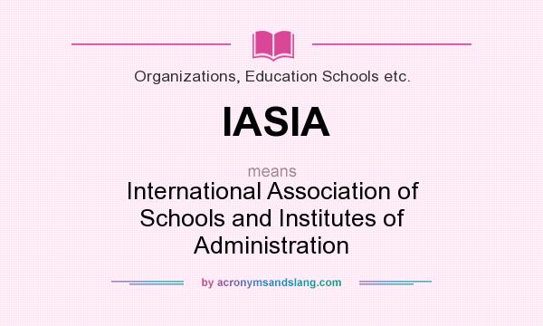 What does IASIA mean? It stands for International Association of Schools and Institutes of Administration