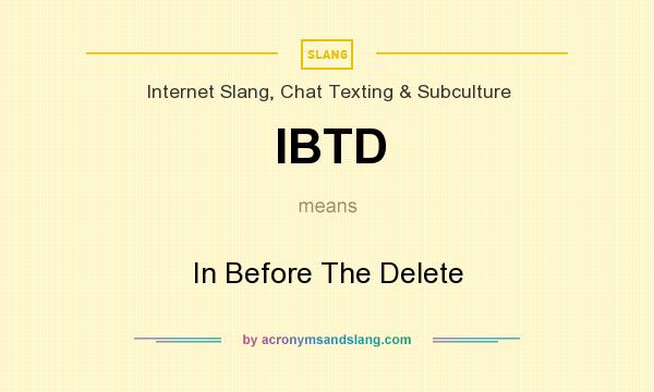 What does IBTD mean? It stands for In Before The Delete