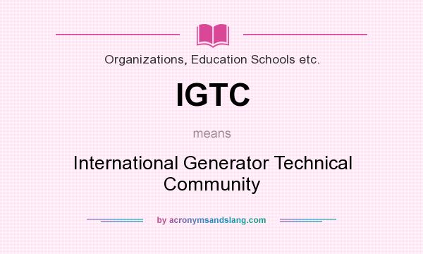 What does IGTC mean? It stands for International Generator Technical Community
