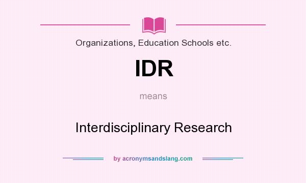 What does IDR mean? It stands for Interdisciplinary Research