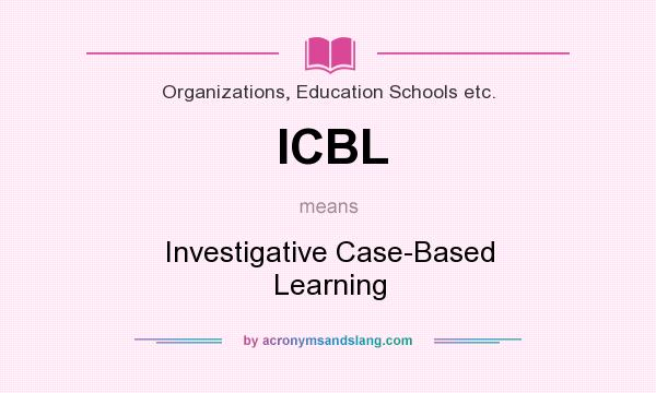 What does ICBL mean? It stands for Investigative Case-Based Learning