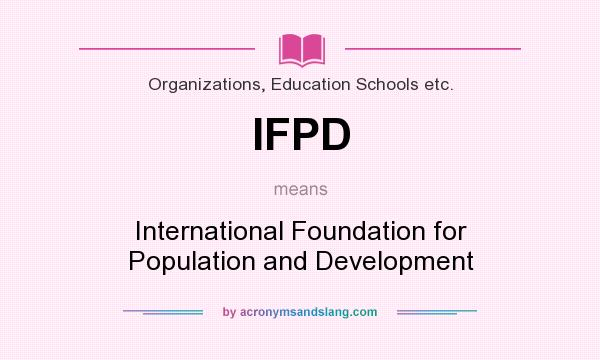 What does IFPD mean? It stands for International Foundation for Population and Development